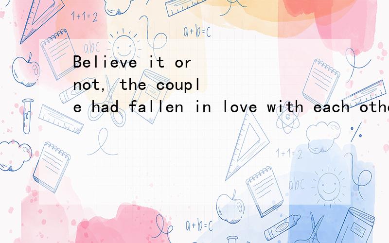 Believe it or not, the couple had fallen in love with each other ______ first glance and got married two weeks later.选项: a、in  b、 at  c、 on  d、 to