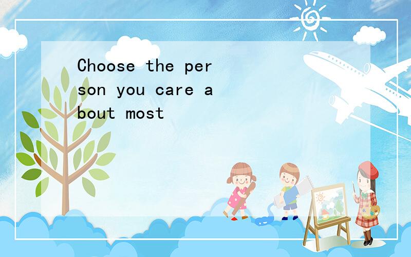 Choose the person you care about most
