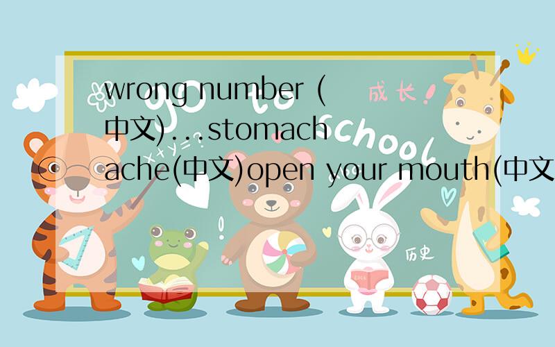 wrong number (中文)...stomach ache(中文)open your mouth(中文)