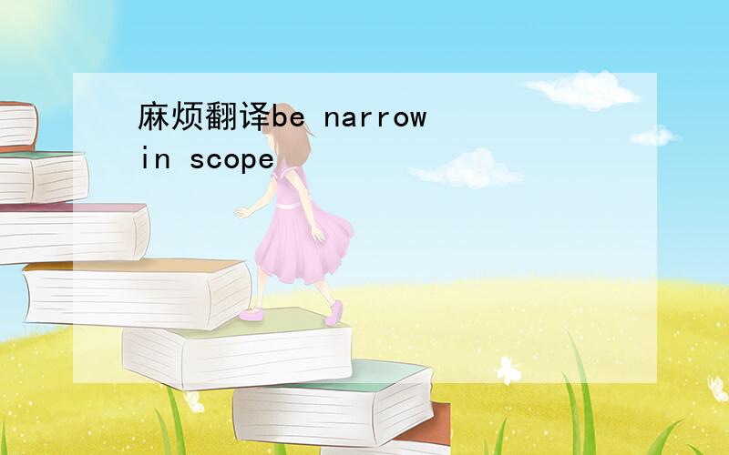 麻烦翻译be narrow in scope