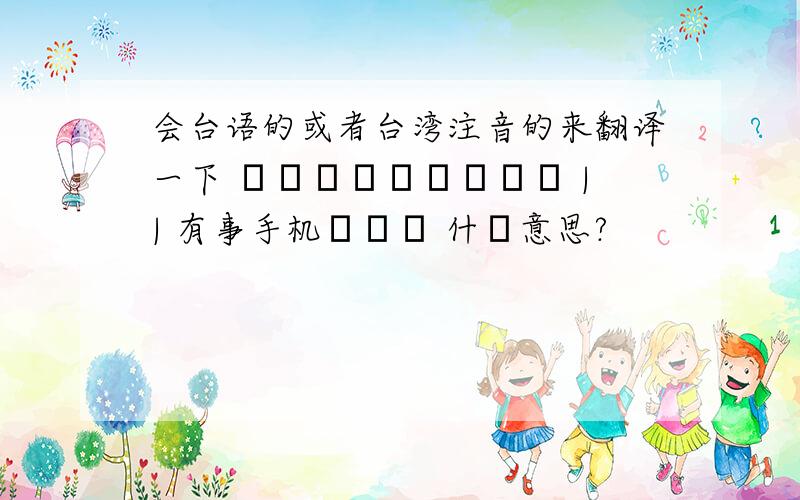 会台语的或者台湾注音的来翻译一下 ㄈㄥㄒㄧㄥˊㄓㄨㄥ || 有事手机ㄌㄧㄤ 什麼意思?