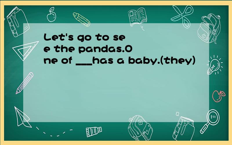Let's go to see the pandas.One of ___has a baby.(they)