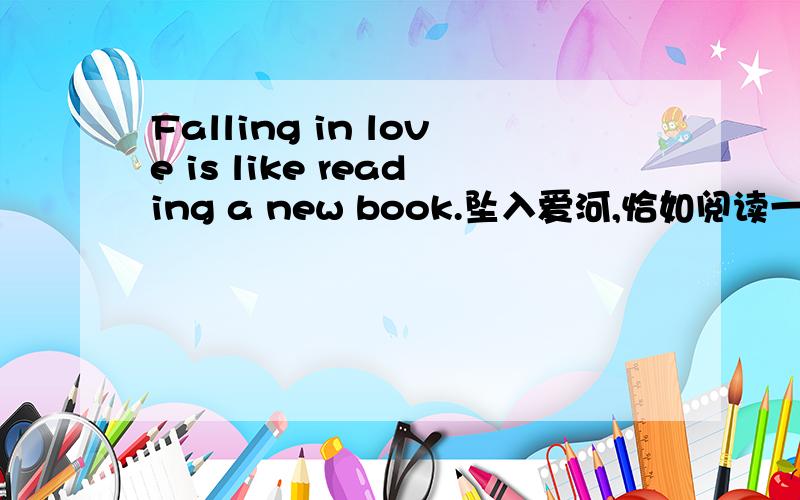 Falling in love is like reading a new book.坠入爱河,恰如阅读一本新书.#每日一句# @有道词典