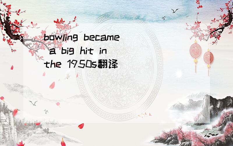 bowling became a big hit in the 1950s翻译