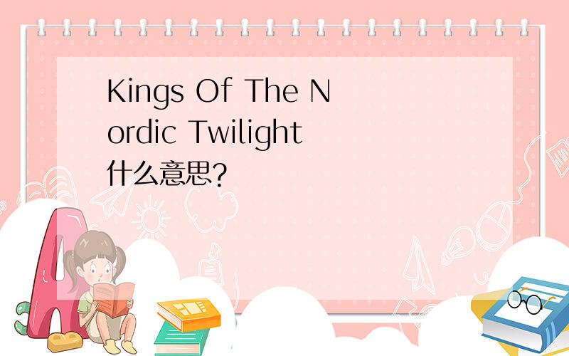 Kings Of The Nordic Twilight什么意思?