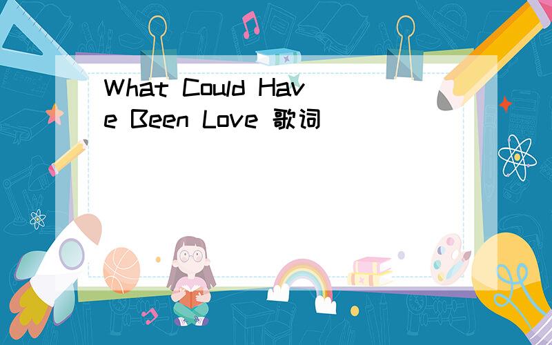 What Could Have Been Love 歌词
