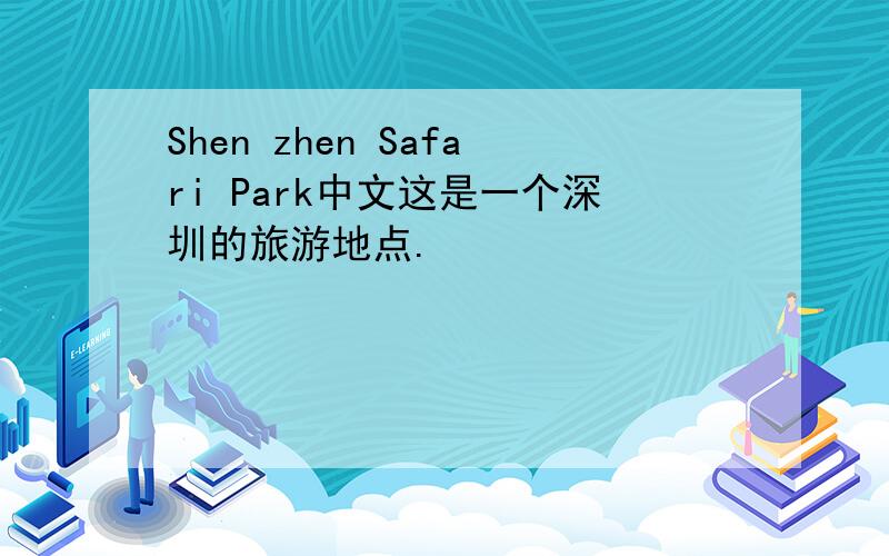 Shen zhen Safari Park中文这是一个深圳的旅游地点.