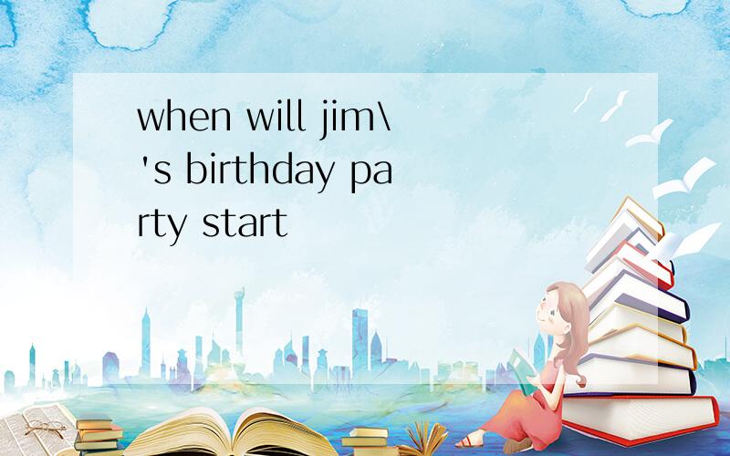 when will jim\'s birthday party start