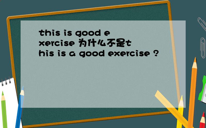 this is good exercise 为什么不是this is a good exercise ?