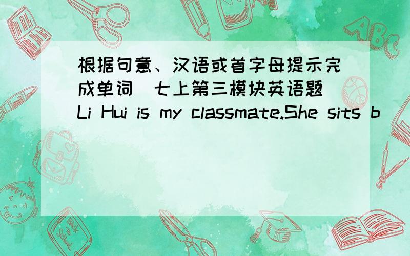 根据句意、汉语或首字母提示完成单词（七上第三模块英语题）Li Hui is my classmate.She sits b_____ me.Are there any teacher is o____ in your school?There are thirty or t____ days in a month.We have two s____ lessons every week