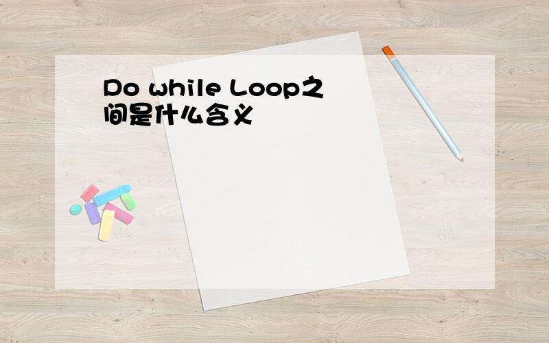 Do while Loop之间是什么含义