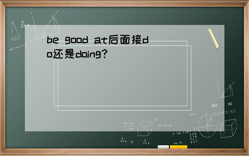 be good at后面接do还是doing?