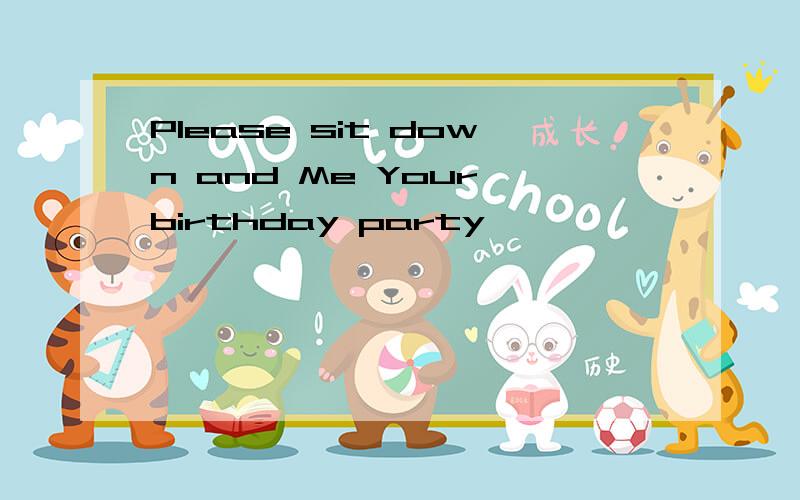 Please sit down and Me Your birthday party