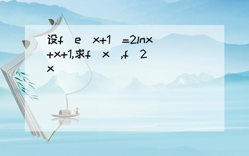 设f(e^x+1)=2lnx+x+1,求f(x),f(2x)
