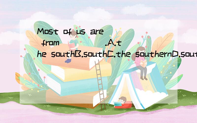 Most of us are from_____.A.the southB.southC.the southernD.southern