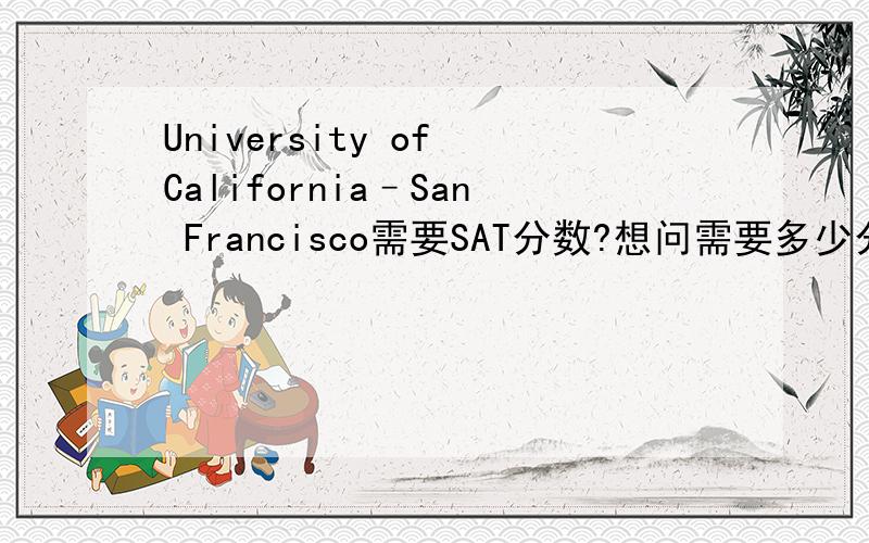 University of California–San Francisco需要SAT分数?想问需要多少分才可以