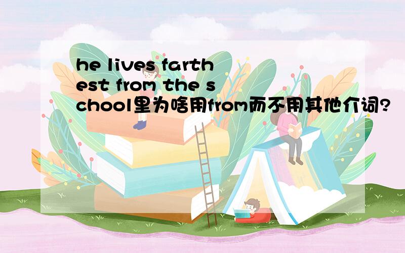 he lives farthest from the school里为啥用from而不用其他介词?