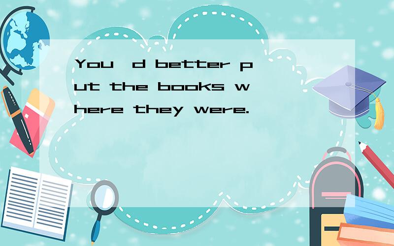 You'd better put the books where they were.