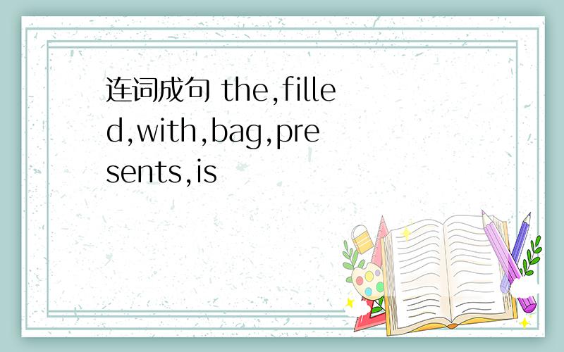 连词成句 the,filled,with,bag,presents,is
