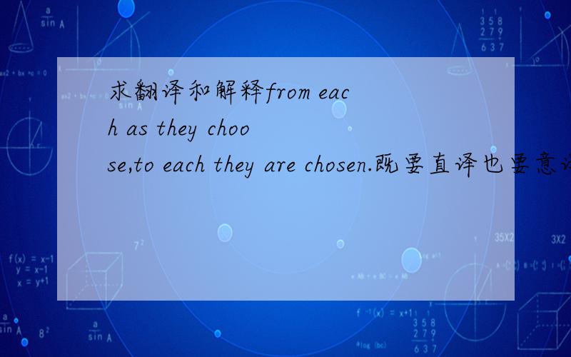 求翻译和解释from each as they choose,to each they are chosen.既要直译也要意译.