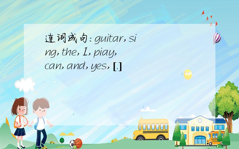 连词成句：guitar,sing,the,I,piay,can,and,yes,[.]