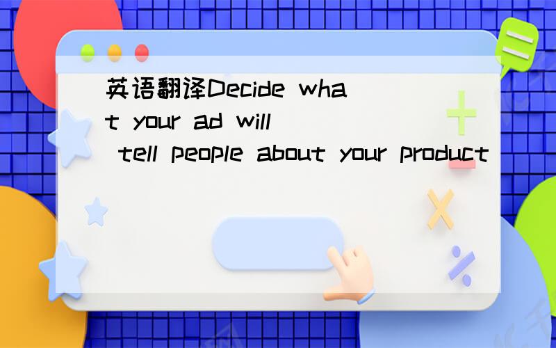 英语翻译Decide what your ad will tell people about your product