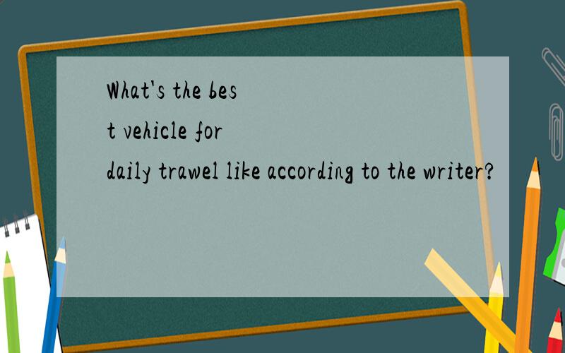 What's the best vehicle for daily trawel like according to the writer?