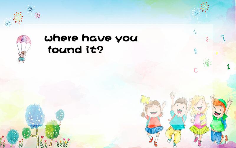 where have you found it?