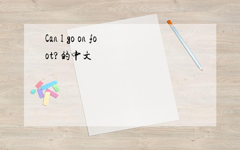 Can l go on foot?的中文