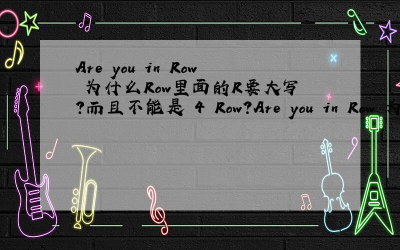 Are you in Row 为什么Row里面的R要大写?而且不能是 4 Row?Are you in Row 为什么Row里面的R要大写?而且不能是 4 Row?