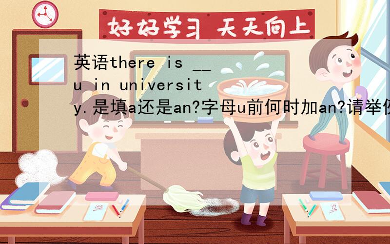 英语there is __ u in university.是填a还是an?字母u前何时加an?请举例说明。