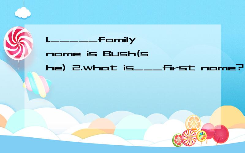 1._____family name is Bush(she) 2.what is___first name?(he) 3.that is__IDcard.(I)