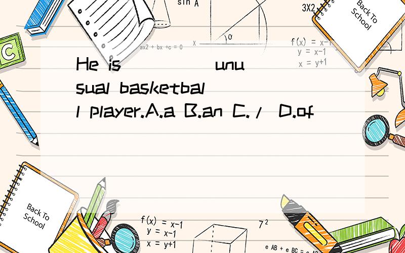 He is ____ unusual basketball player.A.a B.an C./ D.of