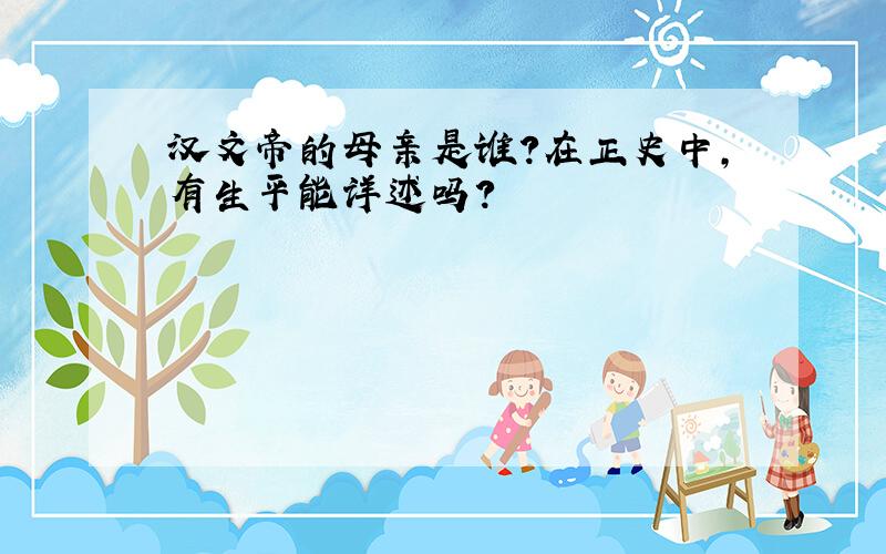 汉文帝的母亲是谁?在正史中,有生平能详述吗?