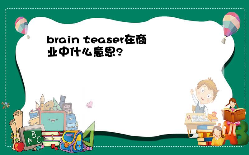 brain teaser在商业中什么意思?
