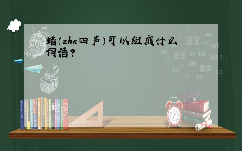 蜡（zha四声）可以组成什么词语?