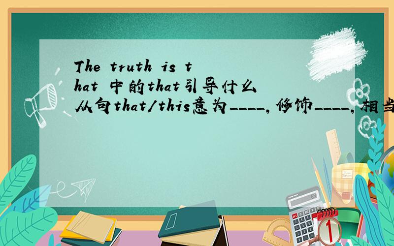 The truth is that 中的that引导什么从句that/this意为____，修饰____,相当于__