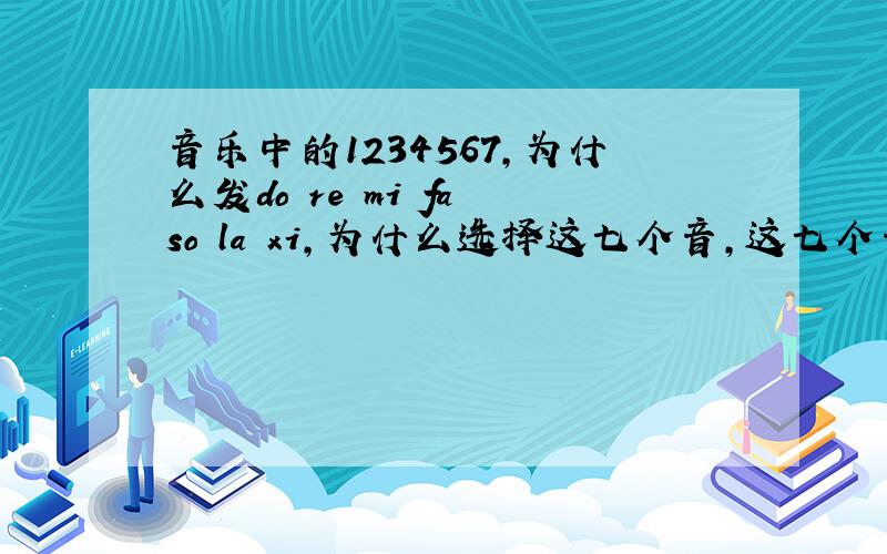 音乐中的1234567,为什么发do re mi fa so la xi,为什么选择这七个音,这七个音的本质区别在哪里为什么不读a yi mo qi ri sa la（自己编的）,或者所有的都读一个音比如都读dao音,只是依次提高音阶不行