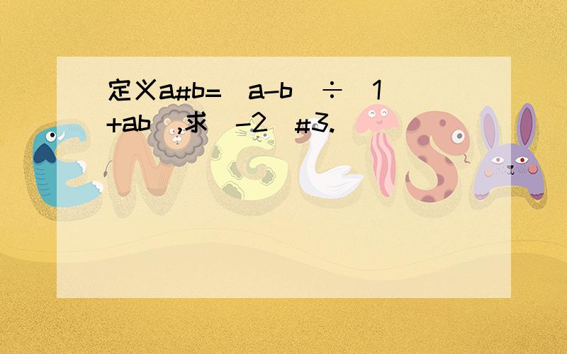 定义a#b=（a-b）÷（1+ab）,求（-2）#3.