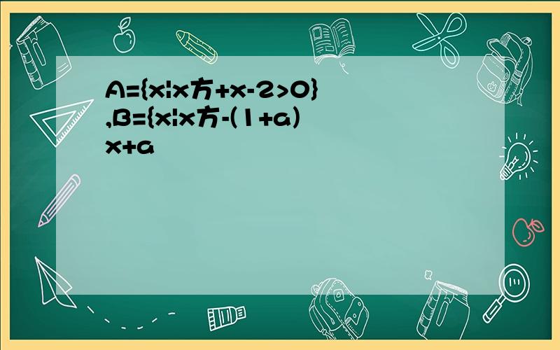 A={x|x方+x-2>0},B={x|x方-(1+a)x+a
