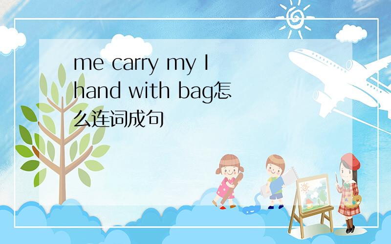 me carry my I hand with bag怎么连词成句