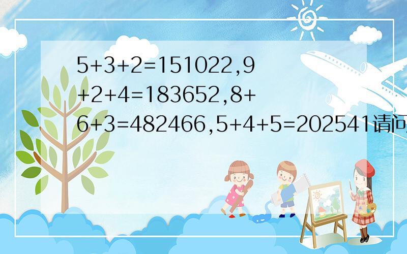 5+3+2=151022,9+2+4=183652,8+6+3=482466,5+4+5=202541请问7+2+5=?