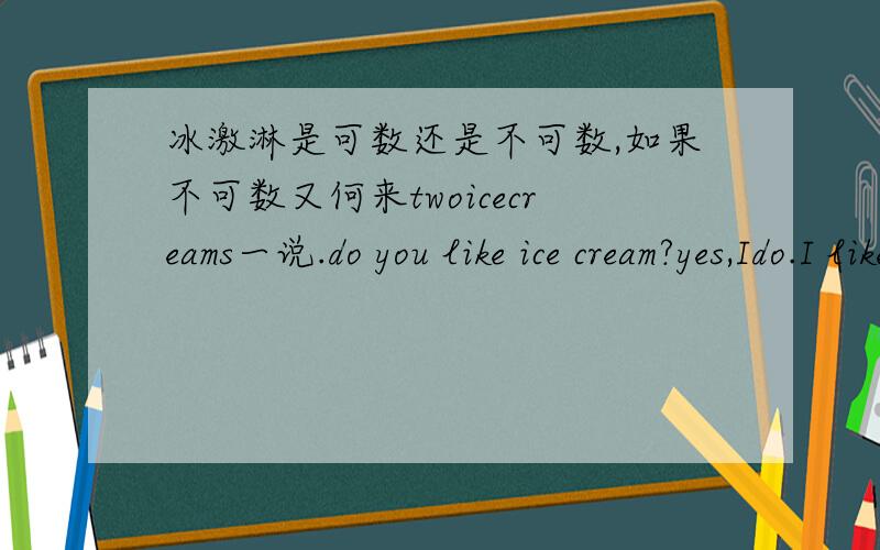 冰激淋是可数还是不可数,如果不可数又何来twoicecreams一说.do you like ice cream?yes,Ido.I like ice cream,but I don't want any now.此处any不可换成one为什么,怎么语句不顺了