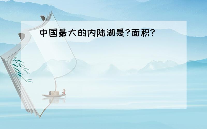 中国最大的内陆湖是?面积?