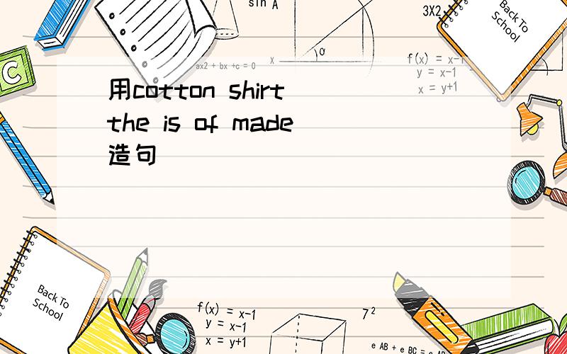 用cotton shirt the is of made造句