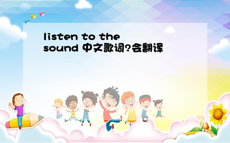listen to the sound 中文歌词?会翻译