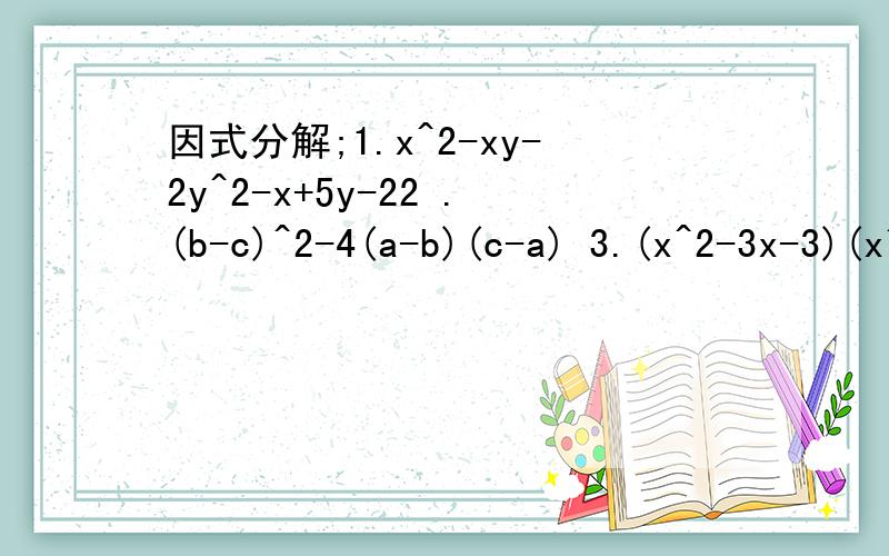 因式分解;1.x^2-xy-2y^2-x+5y-22 .(b-c)^2-4(a-b)(c-a) 3.(x^2-3x-3)(x^2-3x-5)-35 4.(x+1)(x-2)(x-3)(x-6)+20 5.(x+1)(x+2)(x+7)(x+8)+8 6.a^4+4