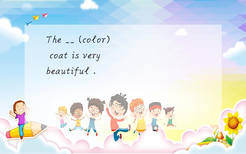 The __ (color) coat is very beautiful .