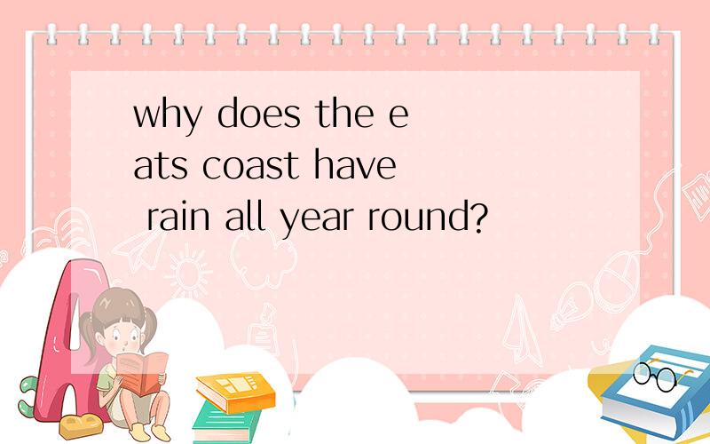 why does the eats coast have rain all year round?