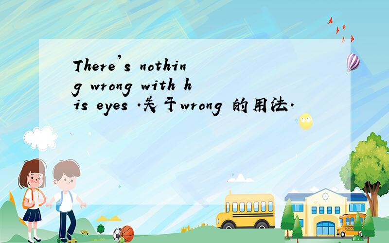 There's nothing wrong with his eyes .关于wrong 的用法.